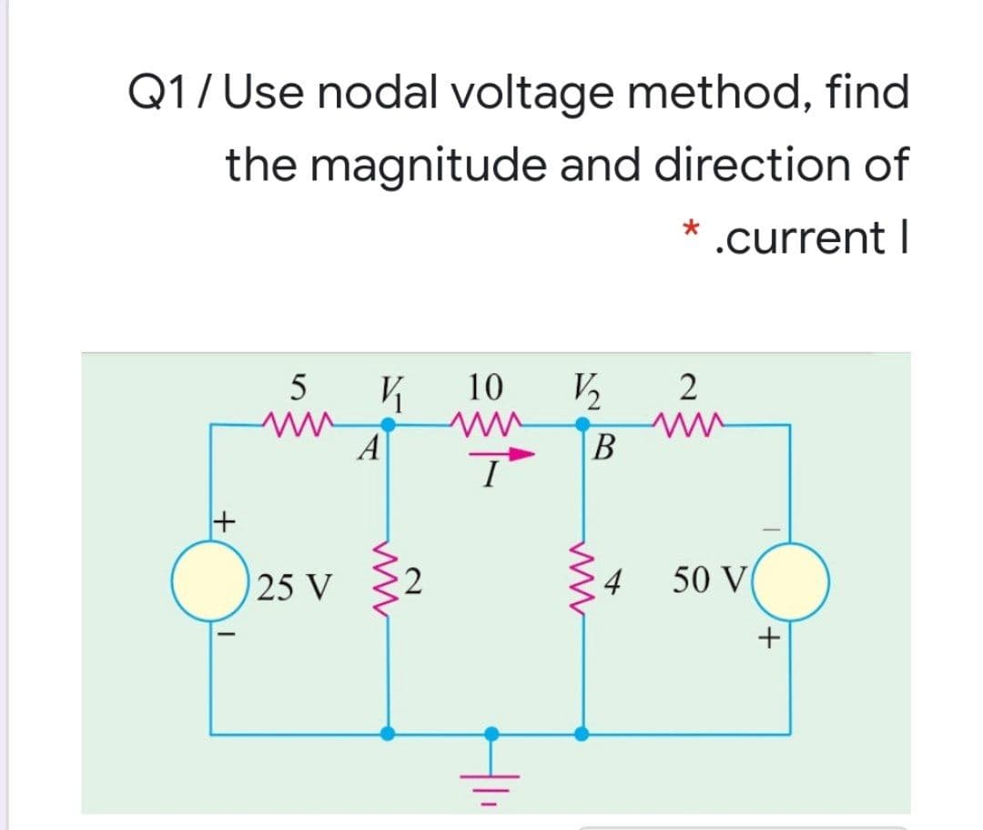 Q1/ Use nodal voltage method, find
the magnitude and direction of
* .current I
10
V2
A
В
ww
+
Özsv
4
50 V
+
