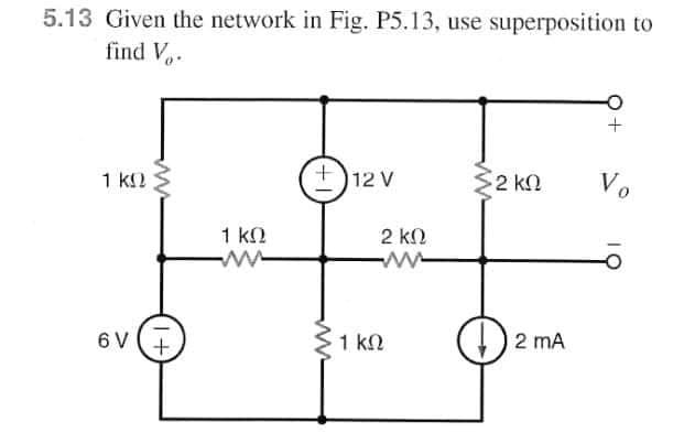 5.13 Given the network in Fig. P5.13, use superposition to
find Vo.
12 V
2 kn
Vo
1 kl2
2 kN
w-
1 k2
1 k2
2 mA
6V+
ww
