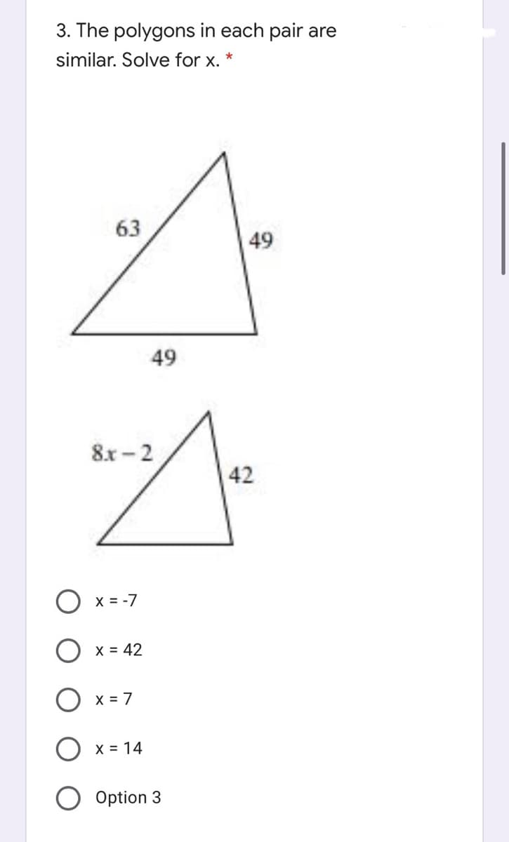 3. The polygons in each pair are
similar. Solve for x.
63
49
49
8.x - 2
42
O x = -7
X = 42
X = 7
X = 14
Option 3
