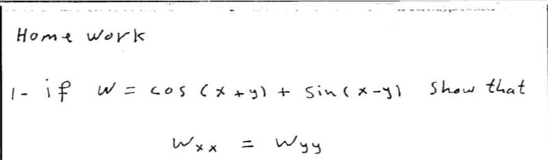 Home work
|- if
W = COS (* +y) + Sin(x-y)
Show that
Wxx
Wyy
