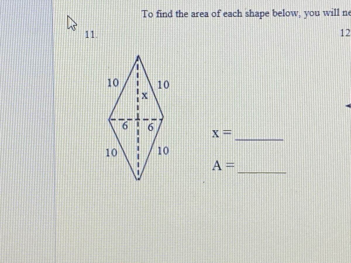 To find the area of each shape below, you will ne
11
12
10
10
10
10
A =
