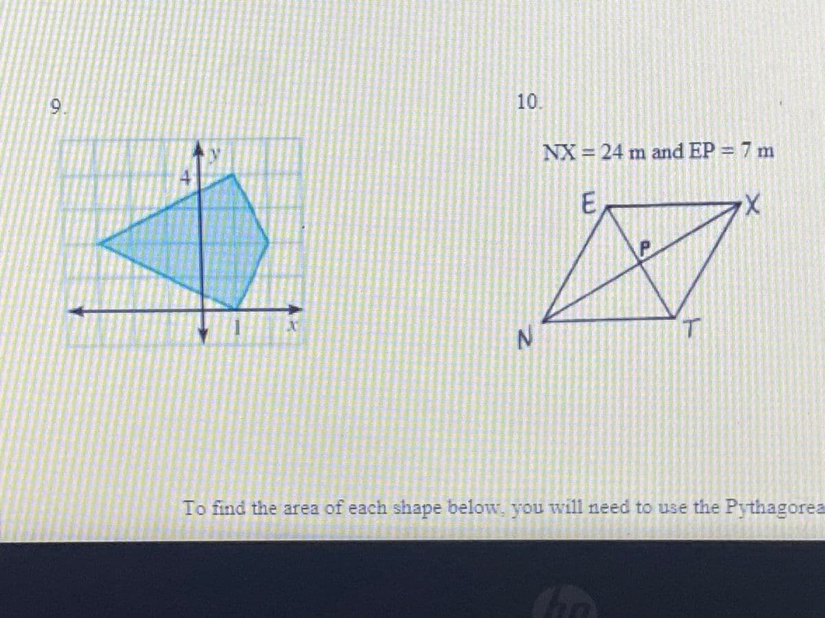 9.
10.
NX= 24 m and EP = 7 m
E.
To find the area of each shape below, you will need to use the Pythagorea
