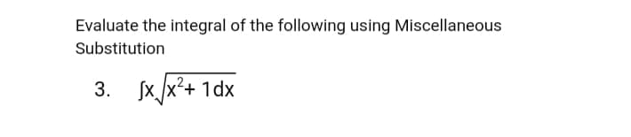 Evaluate the integral of the following using Miscellaneous
Substitution
Sx /x*+ 1dx
3.
