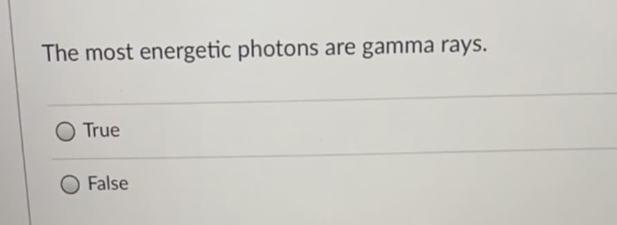 The most energetic photons are gamma rays.
True
False
