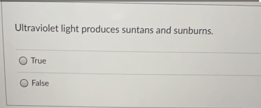 Ultraviolet light produces suntans and sunburns.
True
O False
