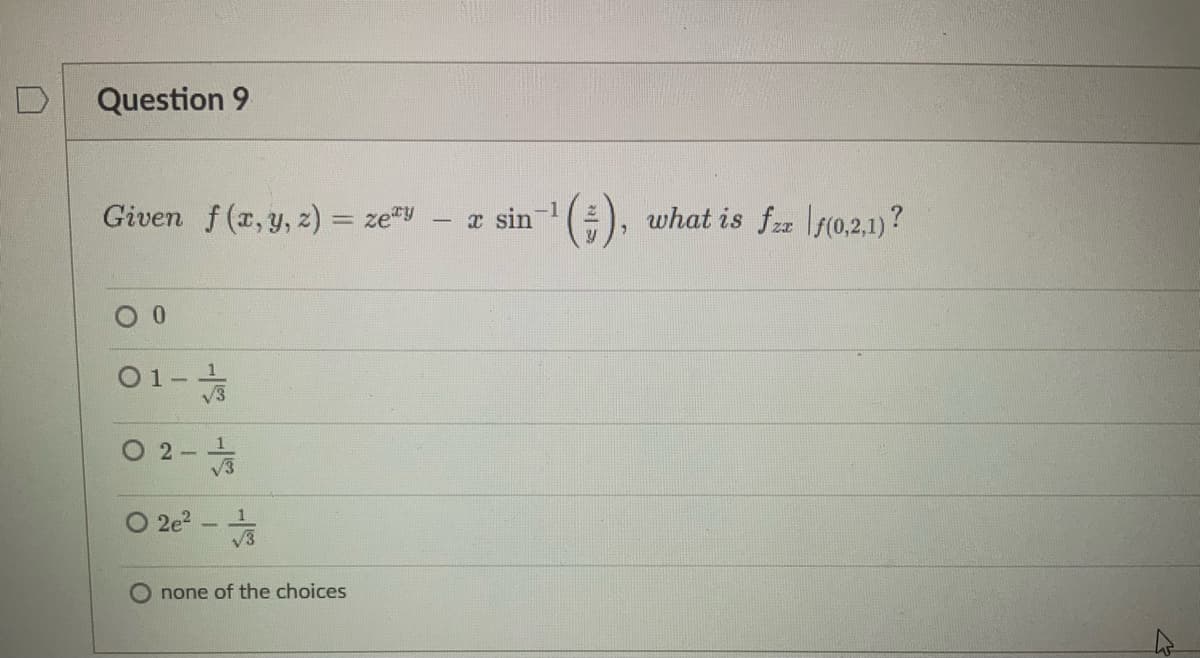 Question 9
-
Given f(x, y, z) = zey
0 0
01-
02-/
O
2e² - 3
Onone of the choices
X
sin
(#), what is fzz f(0,2,1)?
E