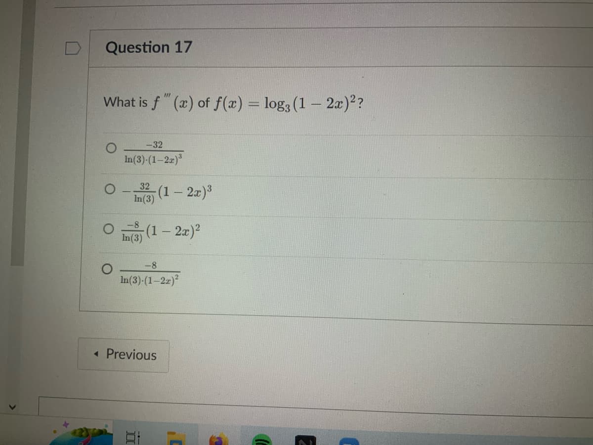 Question 17
What is f(x) of f(x) = log3 (1-2x)²?
-32
In(3)-(1-2x)³
32
In(3)
In(3)
- (1 - 2x)²
(1 - 2x)³
-8
In(3)-(1-2x)²
<< Previous
300
5