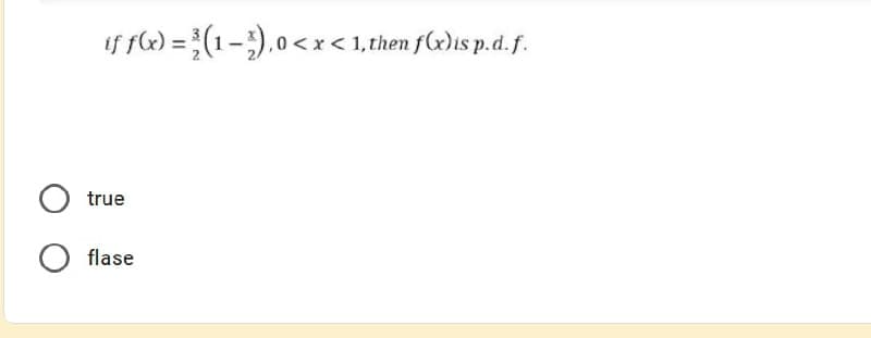 If f6) = }(1-).0 <x< 1then fG2)1s p.d.f.
true
O flase
