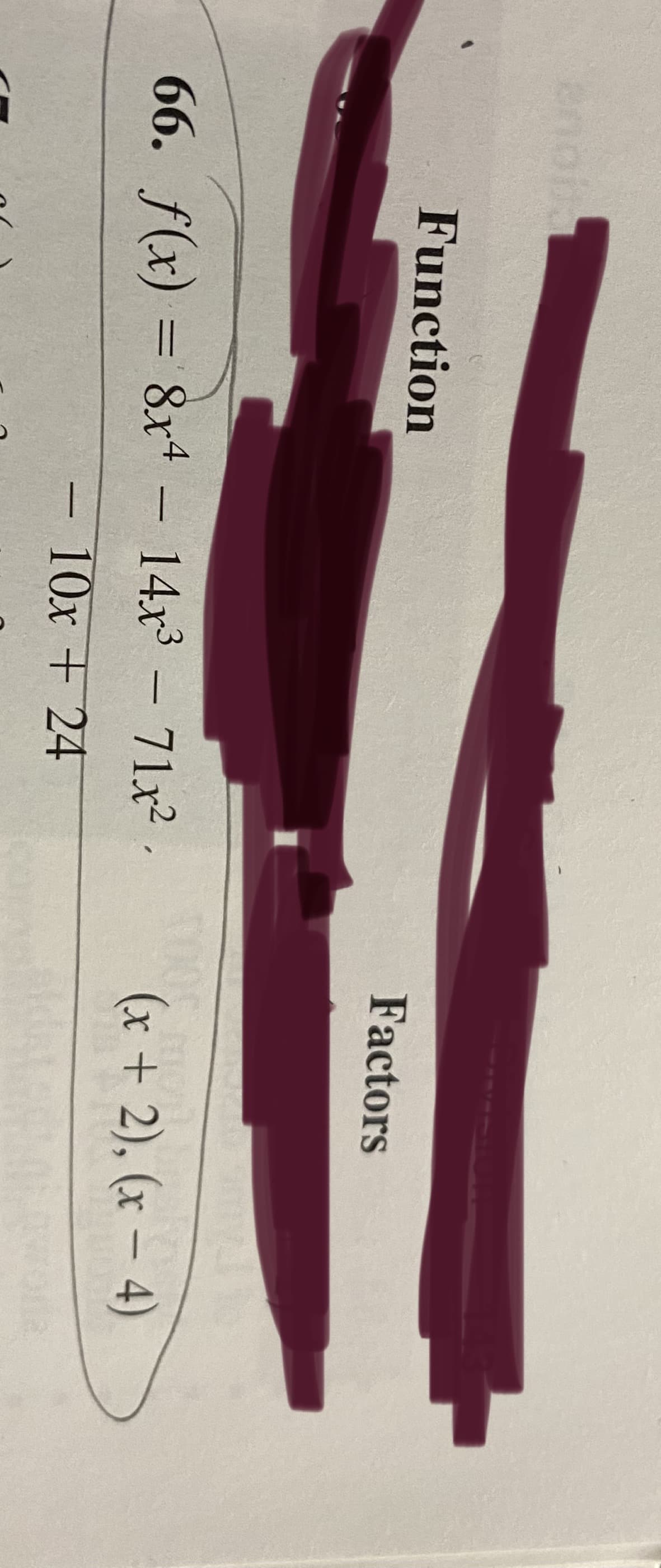 Function
Factors
66. f(x) = 8x4 – 14x3 - 71x? .
(x + 2), (x – 4)
-10x +24
