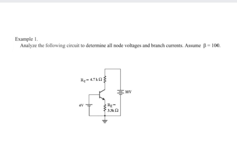 Example 1.
Analyze the following circuit to determine all node voltages and branch currents. Assume B= 100.
Rc- 4.7 k a3
10v
RE-
3.3kN
4V
