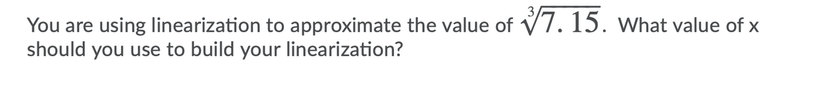 You are using linearization to approximate the value of V7. 15. What value of x
should you use to build your linearization?
