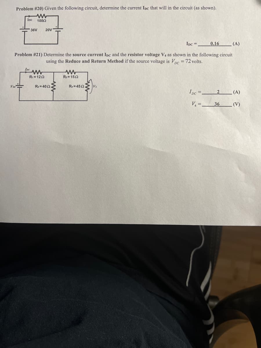 Problem #20) Given the following circuit, determine the current Ipc that will in the circuit (as shown).
www
IDC 10002
36V
VDC
20V
www
R₁ = 120
Problem # 21) Determine the source current Ipc and the resistor voltage V4 as shown in the following circuit
using the Reduce and Return Method if the source voltage is VDc = 72 volts.
R₂=402
R₁ = 152
IDC =
R₁=4592.
0.16
IDC =.
V₁ =
(A)
2 (A)
(V)
36