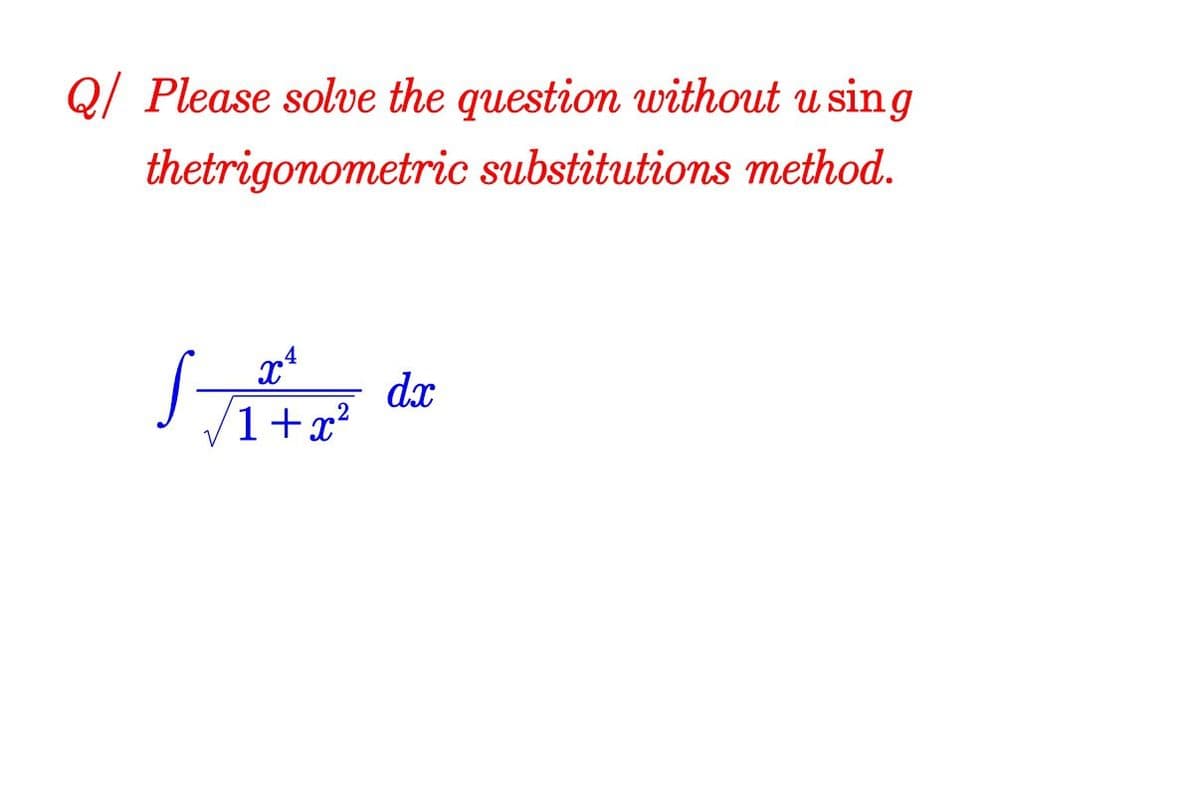 Q/ Please solve the question without using
thetrigonometric substitutions method.
X4
1+x²
d.x