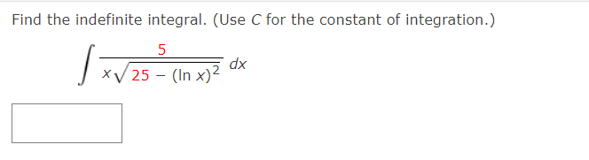 Find the indefinite integral. (Use C for the constant of integration.)
dx
x/25 - (In x)2
