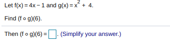 Let f(x) = 4x -1 and g(x) = x + 4.
Find (fo g)(6).
Then (fo g)(6) = (Simplify your answer.)
