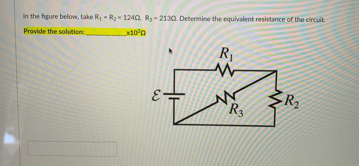 In the figure below, take R1 = R2 = 124Q. R3 = 2130. Determine the equivalent resistance of the circuit.
_x1020
Provide the solution:
R1
R2
R3
3.
