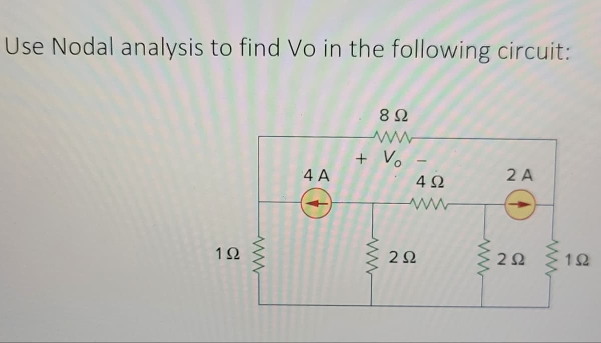 Use Nodal analysis to find Vo in the following circuit:
1Ω
Μ
4A
8 Ω
+ Vo
2 Ω
-
4Ω
24
2 Ω
1Ω