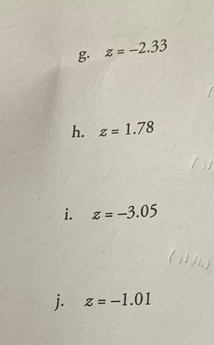 g. z = -2.33
h. z = 1.78
i.
z = -3.05
j. z = -1.01
