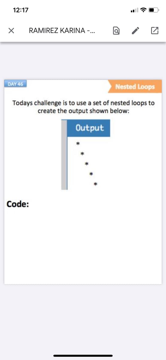 12:17
RAMIREZ KARINA -...
DAY 46
Nested Loops
Todays challenge is to use a set of nested loops to
create the output shown below:
Output
Code:
