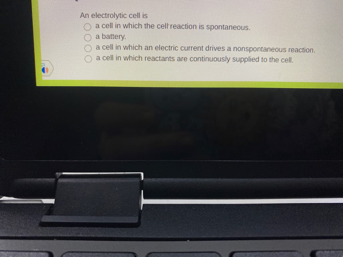 An electrolytic cell is
a cell in which the cell reaction is spontaneous.
a battery.
a cell in which an electric current drives a nonspontaneous reaction.
a cell in which reactants are continuously supplied to the cell.
