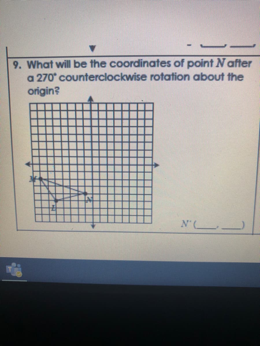 9. What will be the coordinates of point after
a 270 counterclockwise rotation about the
origin?
