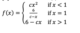The given function \( f(x) \) is a piecewise function, defined as follows:

\[ f(x) = \begin{cases}
cx^2 & \text{if } x < 1 \\
\frac{6}{c - x} & \text{if } x = 1 \\
6 - cx & \text{if } x > 1
\end{cases} \]

This means that the function \( f(x) \) behaves differently depending on the value of \( x \):

- For values of \( x \) that are less than \( 1 \), \( f(x) \) is given by \( cx^2 \).
- For \( x \) exactly equal to \( 1 \), \( f(x) \) takes the value \( \frac{6}{c - x} \).
- For values of \( x \) that are greater than \( 1 \), \( f(x) \) is given by \( 6 - cx \).

This form of piecewise function is useful in various mathematical and engineering applications where a single equation is not sufficient to describe a system over different ranges of input values. 

For an educational website, explaining piecewise functions helps learners understand how complex systems can be broken down into simpler segments that each have their own specific behavior.