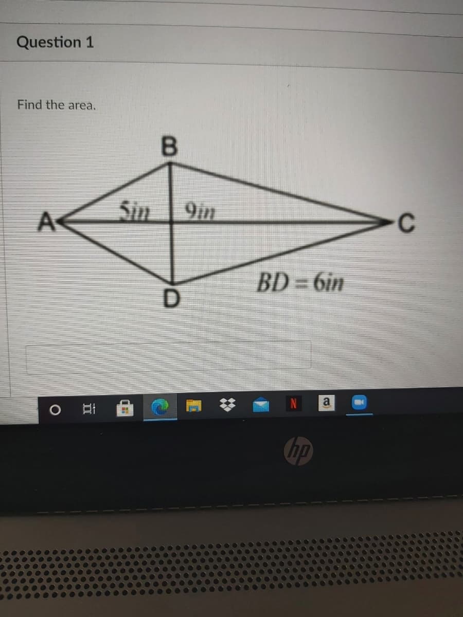 Question 1
Find the area.
A
Sin
9in
C
BD 6in
a
hp
