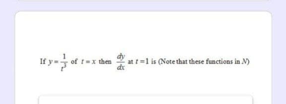 of t = x then
6
at t=1 is (Note that these functions in N)
dx