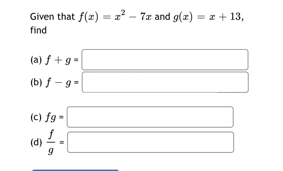 Given that f(x):
7x and g(x) = x + 13,
find
(a) ƒ + g =
(b) f – g =
(c) fg =
f
(d)
II
