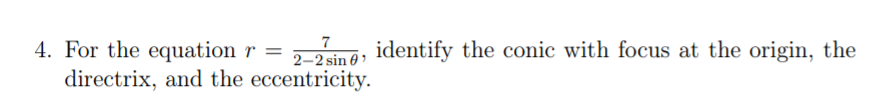 4. For the equation r = ná, identify the conic with focus at the origin, the
directrix, and the eccentricity.
7
2–2 sin 0 ?
