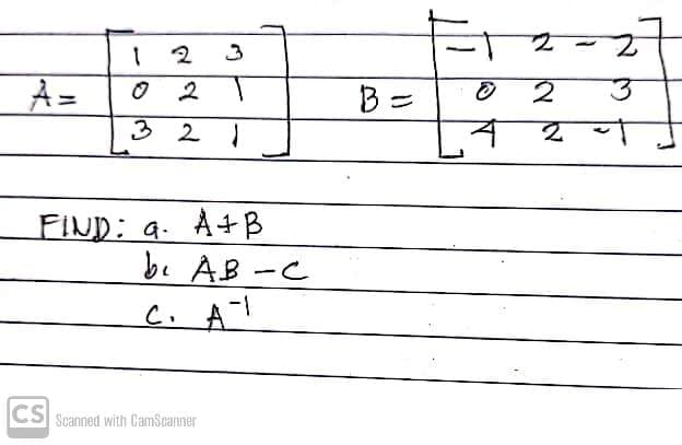 2
A=
32
FIND: a. A+B
be AB-C
C. A
CS Spanned with GamScanner
