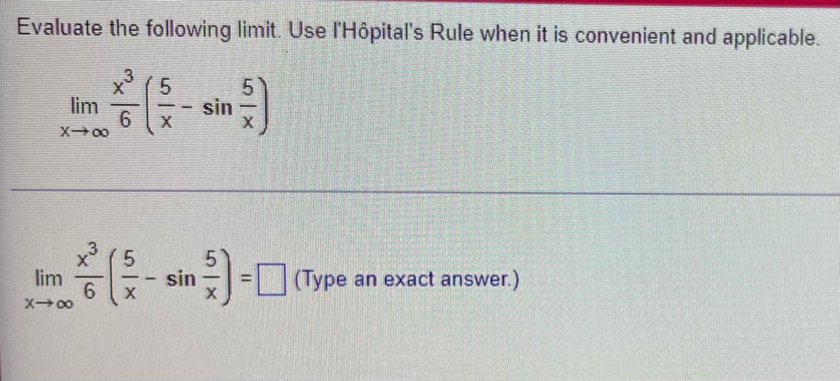 Evaluate the following limit. Use l'Hôpital's Rule when it is convenient and applicable.
X→∞0
6
lim
5
sin
5
x6xsin = (Type an exact answer.)
53