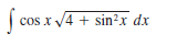 cos x V4 + sin²x dx
