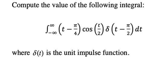 Compute the value of the following integral:
00
(t−7) cos (¹) 8 (t-1)dt
-
00
where 8(t) is the unit impulse function.