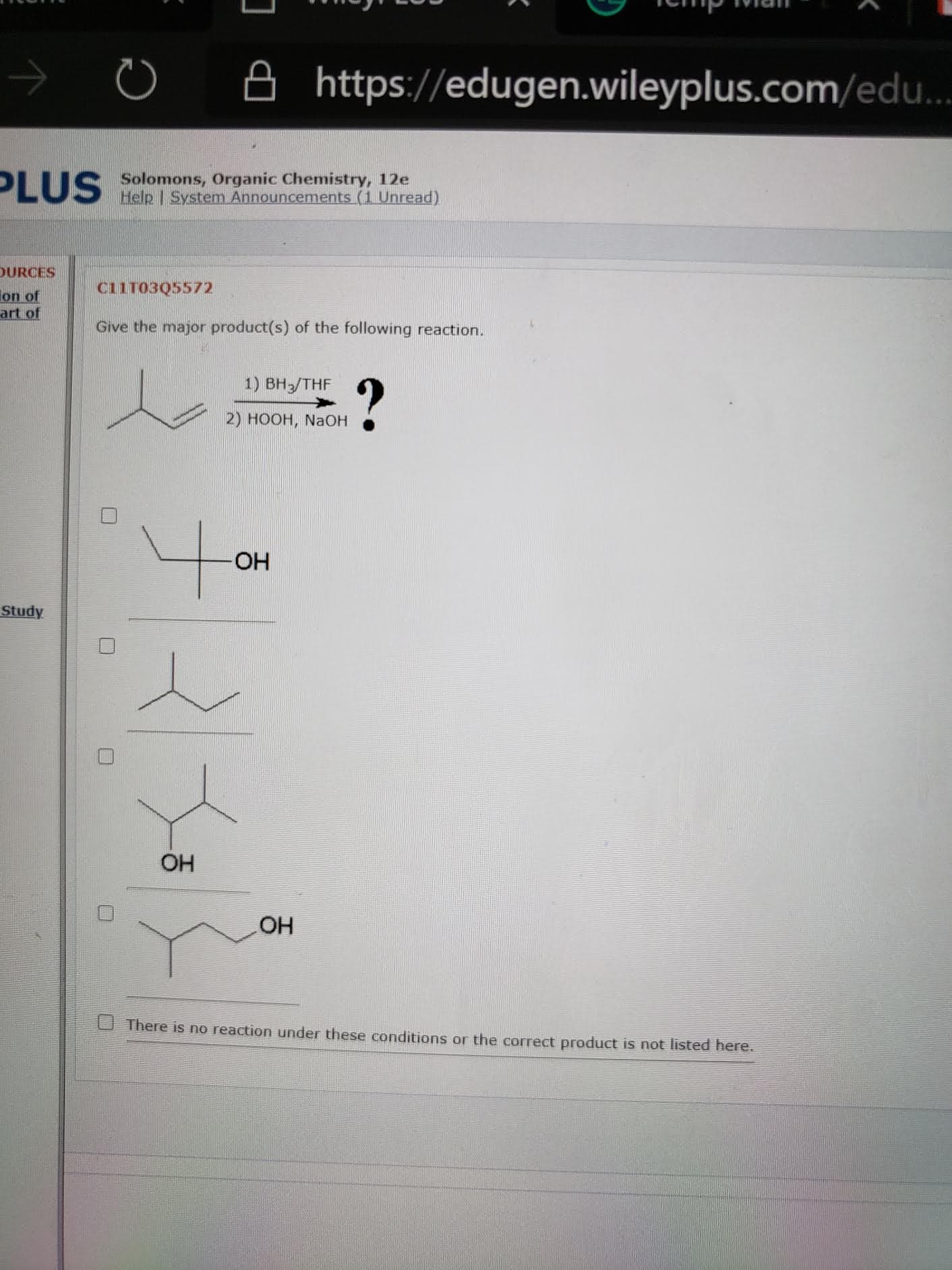 Give the major product(s) of the following reaction.
1) ВН/THF
2) НООН, NaОН
4.
HO-
OH
OH
U There is no reaction under these conditions or the correct product is not listed here.
