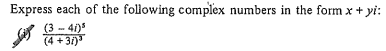 Express each of the folowing complex numbers in the form x + yi:
(3 - 4)5
(4 + 37)
