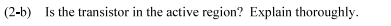 (2-b) Is the transistor in the active region? Explain thoroughly.