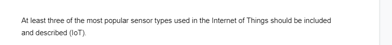 At least three of the most popular sensor types used in the Internet of Things should be included
and described (loT).