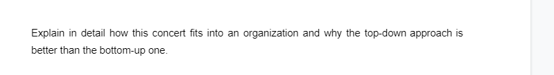 Explain in detail how this concert fits into an organization and why the top-down approach is
better than the bottom-up one.