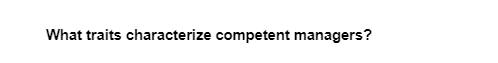 What traits characterize competent managers?