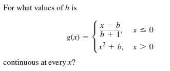 For what values of b is
- b
b + 1'
g(x)
x? + b, x > 0
continuous at every x?
