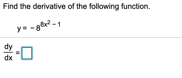 Find the derivative of the following function.
y= - 88x2 - 1
dy
%3D
dx
