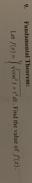 9.
Fundamental Theorem:
2z
Let f(æ) = [ Vcos t + t° dt. Find the value of f'(x).
1.
