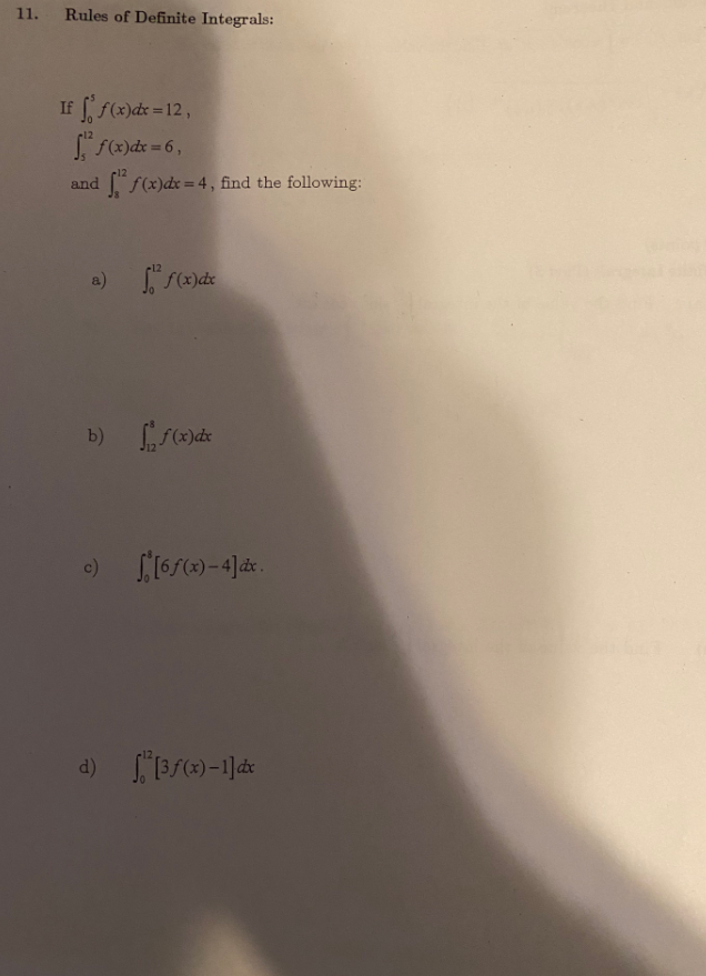 11.
Rules of Definite Integrals:
If f(x)dx =12,
S." f(x)dx = 6,
and "f(x)dx = 4 , find the following:
c)
