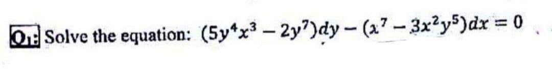 QSolve the equation: (5y*x - 2y7)dy - (a7-3x?y5)dx = 0
%3D
|
