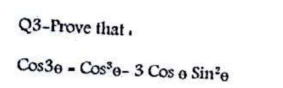 Q3-Frove that .
Cos3e - Cos e- 3 Cos o Sin'e
%3D
