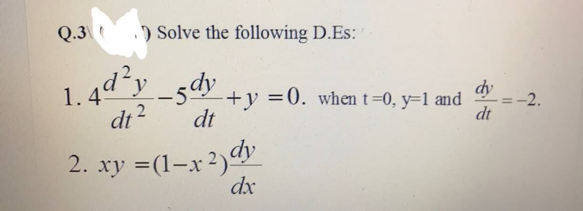 Q.3 ) Solve the following D.Es:
1.4d'y_sdy
y_5dy
dy
-2.
+y =0. when t=0, y-1 and
dt
2
dt
dt
2. xy =(1-x 2)dy
dx
