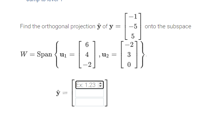 Find the orthogonal projection ŷ of y =
-5
onto the subspace
6.
-2
W = Span { uį
4
3
u2
%3D
-2
Ex: 1.23
