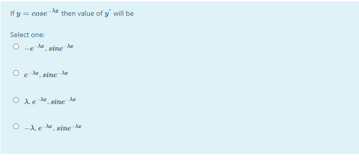 Az
If y = cose
then value of y' will be
Select one:
O -e dz sine
Az
Az sine dz
O A. e Ar, sine Az
O -A. e Az. sine dz
