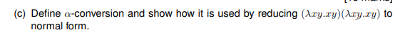 (c) Define a-conversion and show how it is used by reducing (Ary.ry)(Ary.cy) to
normal form.
